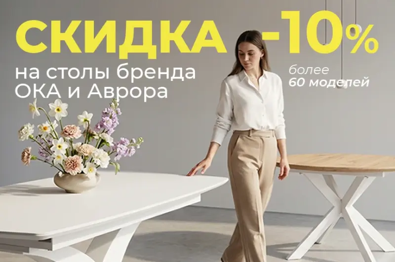 Скидка -10% на столы Ока и Аврора!
